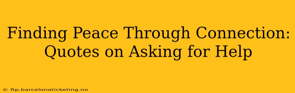Finding Peace Through Connection: Quotes on Asking for Help