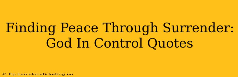 Finding Peace Through Surrender: God In Control Quotes