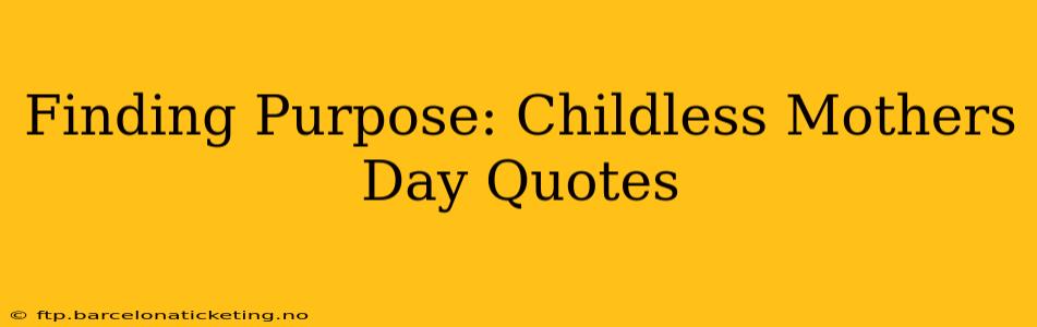 Finding Purpose: Childless Mothers Day Quotes