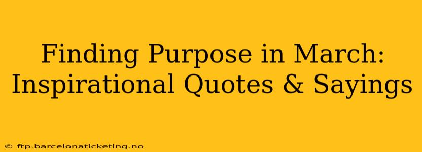 Finding Purpose in March: Inspirational Quotes & Sayings