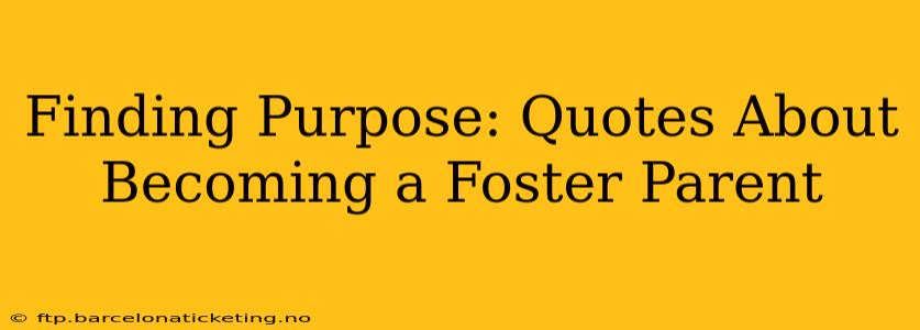 Finding Purpose: Quotes About Becoming a Foster Parent