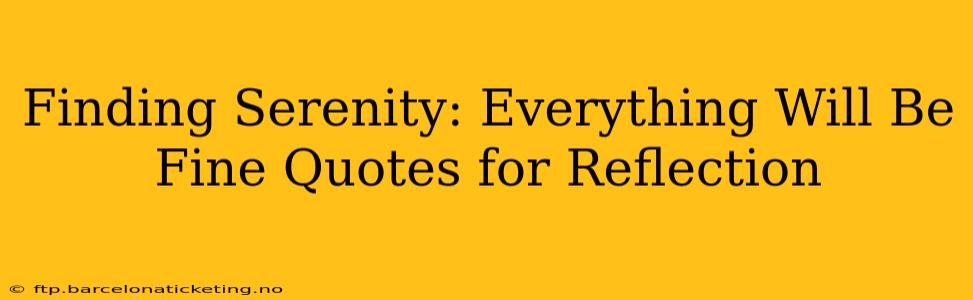 Finding Serenity: Everything Will Be Fine Quotes for Reflection