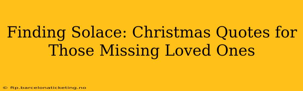 Finding Solace: Christmas Quotes for Those Missing Loved Ones