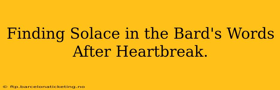 Finding Solace in the Bard's Words After Heartbreak.