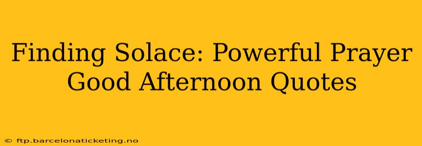 Finding Solace: Powerful Prayer Good Afternoon Quotes