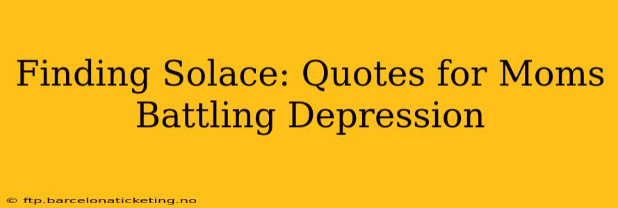 Finding Solace: Quotes for Moms Battling Depression