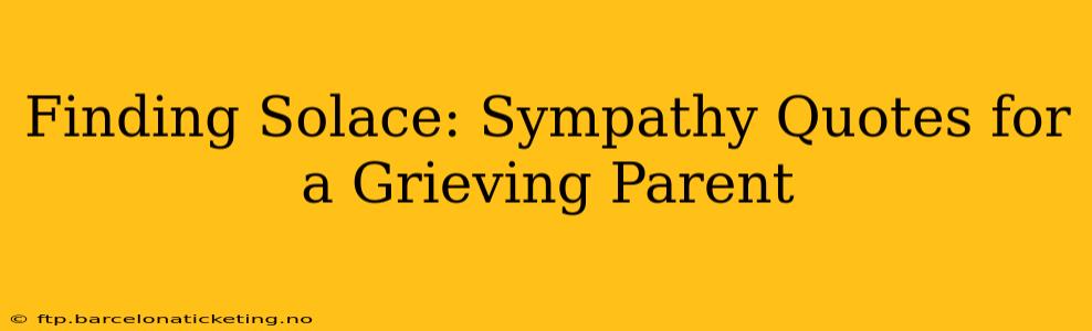 Finding Solace: Sympathy Quotes for a Grieving Parent
