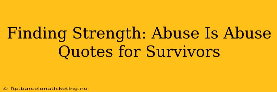 Finding Strength: Abuse Is Abuse Quotes for Survivors