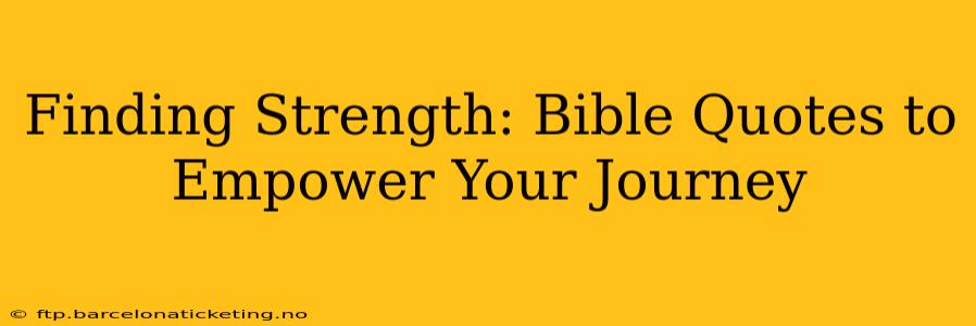 Finding Strength: Bible Quotes to Empower Your Journey