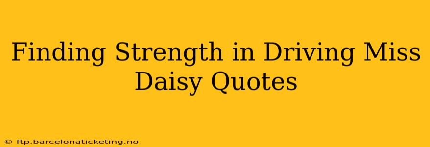 Finding Strength in Driving Miss Daisy Quotes