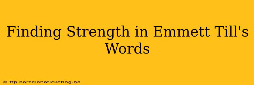 Finding Strength in Emmett Till's Words