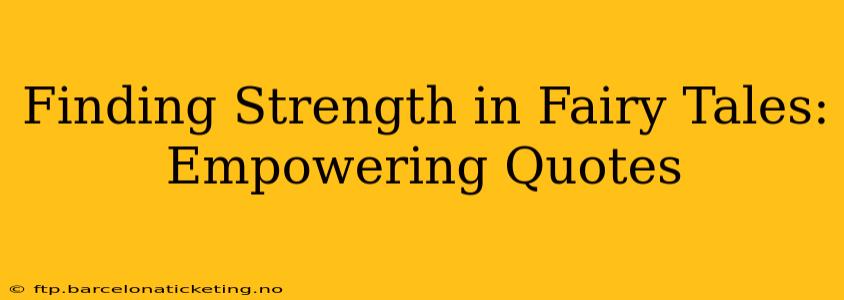 Finding Strength in Fairy Tales: Empowering Quotes