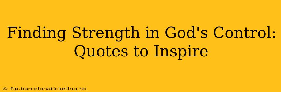 Finding Strength in God's Control: Quotes to Inspire
