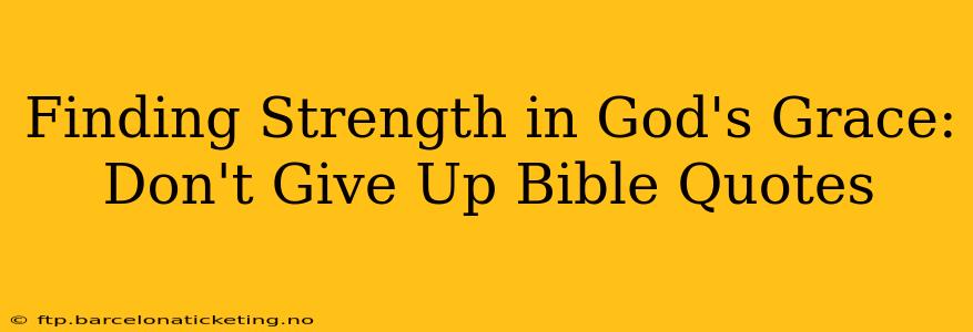 Finding Strength in God's Grace: Don't Give Up Bible Quotes