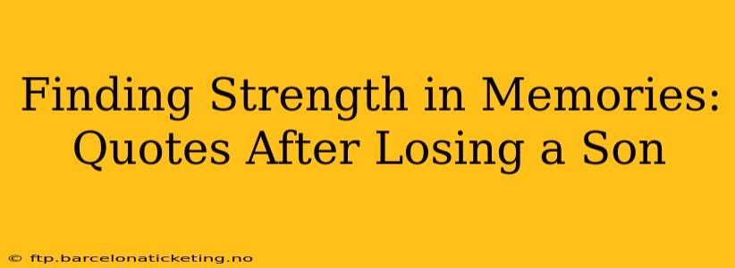 Finding Strength in Memories: Quotes After Losing a Son