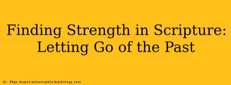 Finding Strength in Scripture: Letting Go of the Past