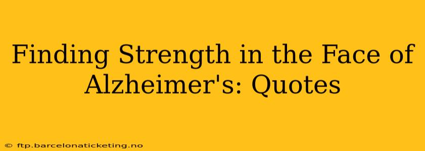 Finding Strength in the Face of Alzheimer's: Quotes