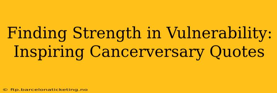 Finding Strength in Vulnerability: Inspiring Cancerversary Quotes