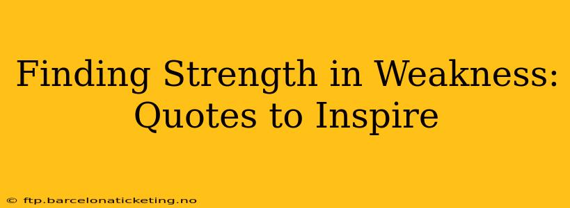 Finding Strength in Weakness: Quotes to Inspire
