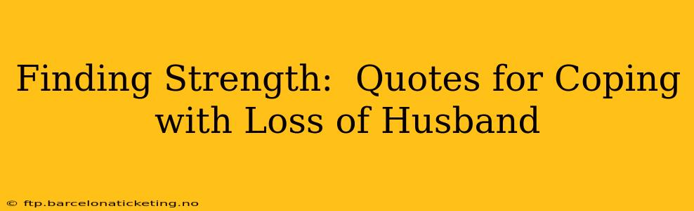 Finding Strength:  Quotes for Coping with Loss of Husband