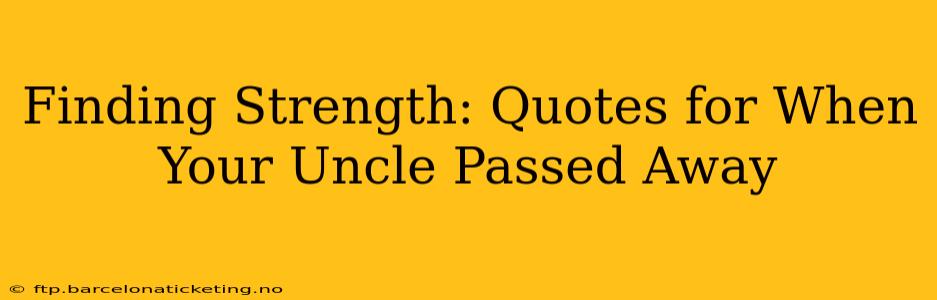 Finding Strength: Quotes for When Your Uncle Passed Away