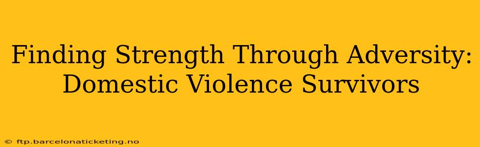 Finding Strength Through Adversity: Domestic Violence Survivors