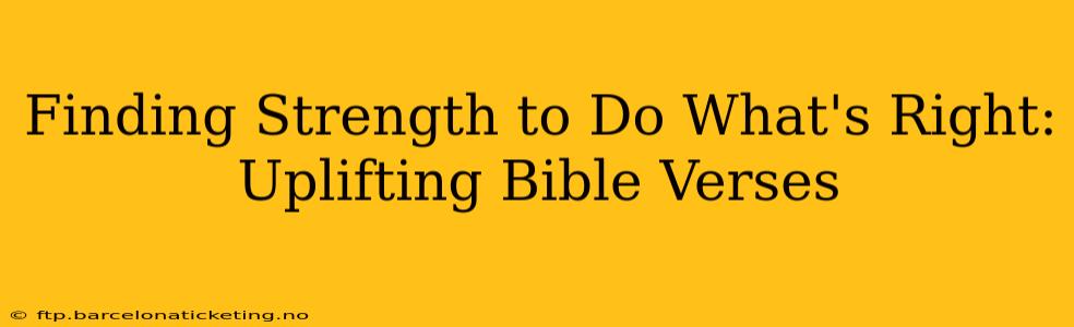 Finding Strength to Do What's Right: Uplifting Bible Verses