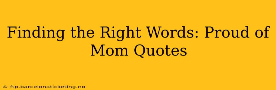 Finding the Right Words: Proud of Mom Quotes
