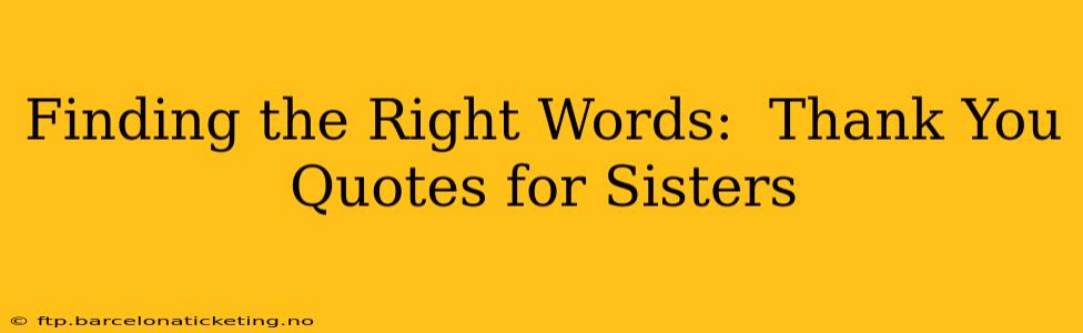 Finding the Right Words:  Thank You Quotes for Sisters
