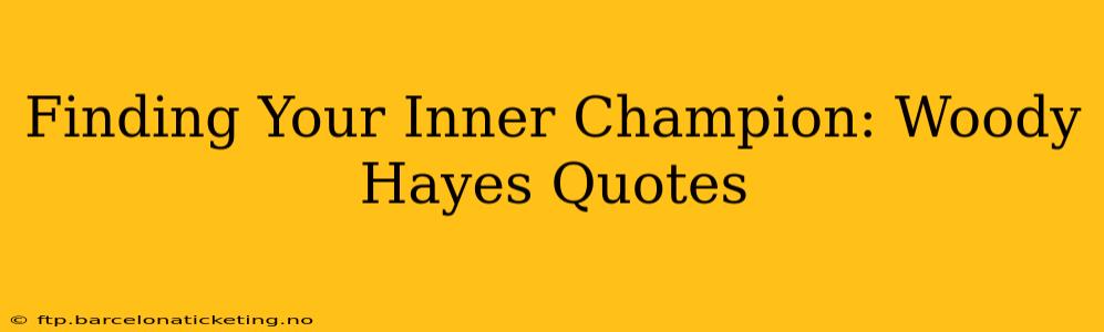 Finding Your Inner Champion: Woody Hayes Quotes