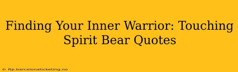 Finding Your Inner Warrior: Touching Spirit Bear Quotes