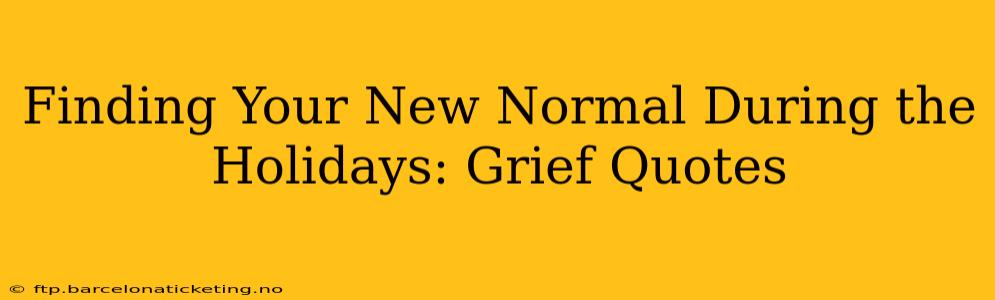 Finding Your New Normal During the Holidays: Grief Quotes