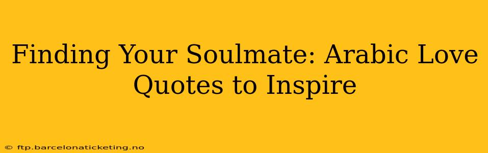 Finding Your Soulmate: Arabic Love Quotes to Inspire
