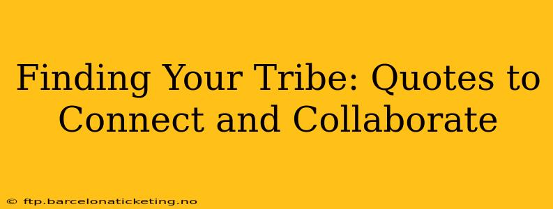 Finding Your Tribe: Quotes to Connect and Collaborate