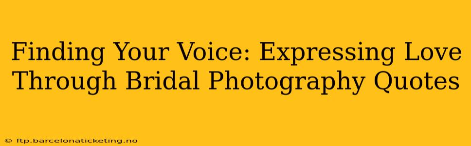 Finding Your Voice: Expressing Love Through Bridal Photography Quotes