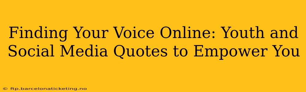 Finding Your Voice Online: Youth and Social Media Quotes to Empower You