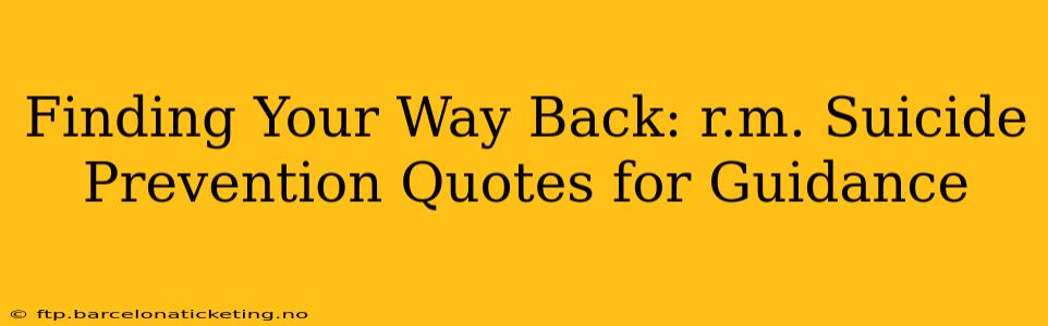 Finding Your Way Back: r.m. Suicide Prevention Quotes for Guidance