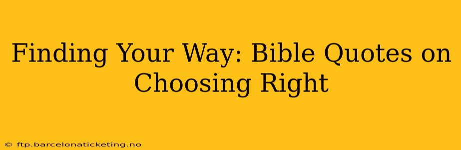 Finding Your Way: Bible Quotes on Choosing Right