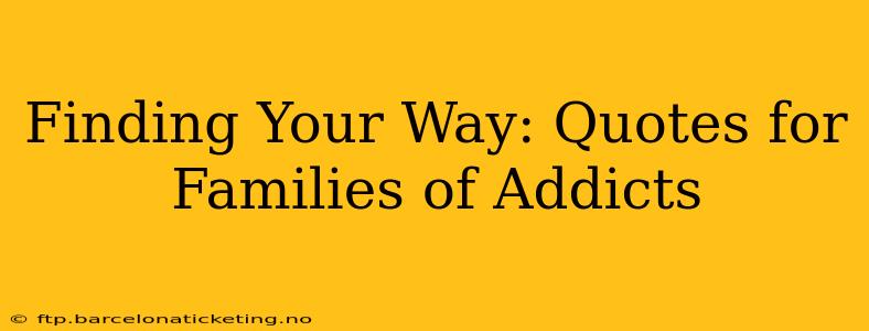 Finding Your Way: Quotes for Families of Addicts