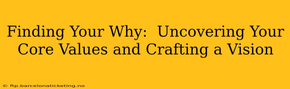 Finding Your Why:  Uncovering Your Core Values and Crafting a Vision