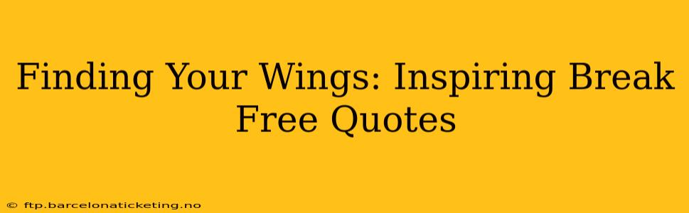 Finding Your Wings: Inspiring Break Free Quotes