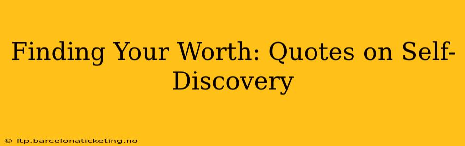 Finding Your Worth: Quotes on Self-Discovery