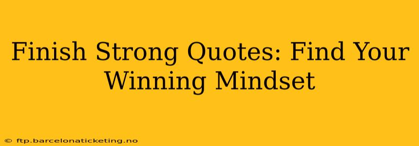 Finish Strong Quotes: Find Your Winning Mindset