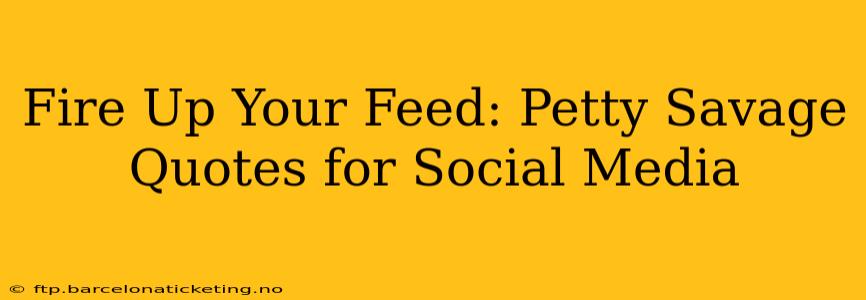 Fire Up Your Feed: Petty Savage Quotes for Social Media