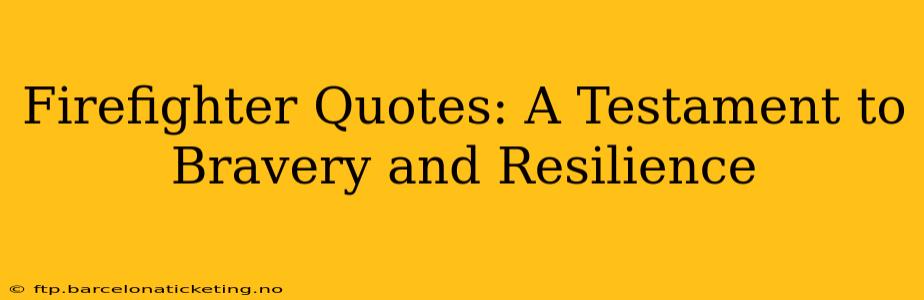 Firefighter Quotes: A Testament to Bravery and Resilience