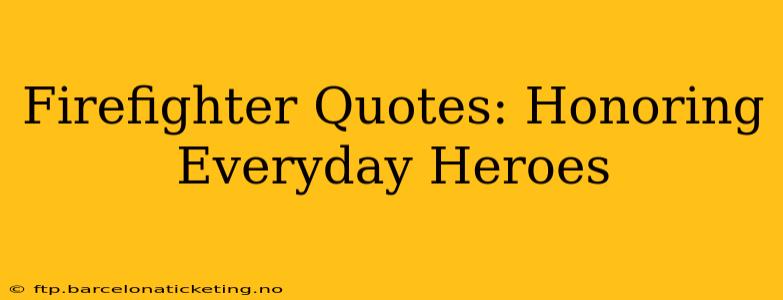 Firefighter Quotes: Honoring Everyday Heroes