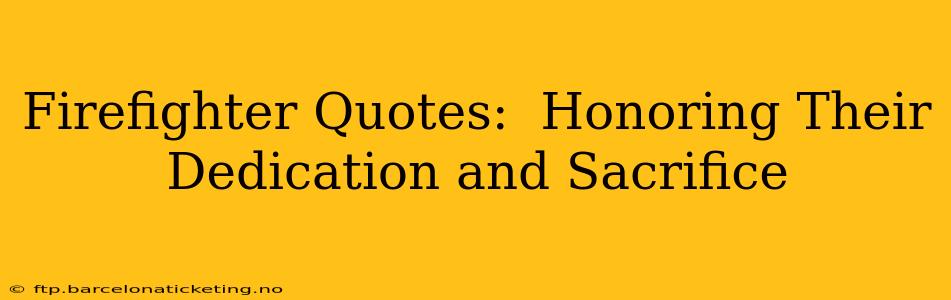 Firefighter Quotes:  Honoring Their Dedication and Sacrifice