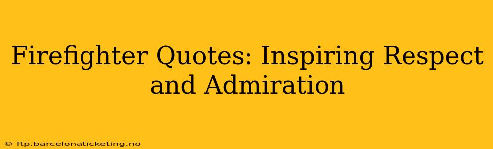 Firefighter Quotes: Inspiring Respect and Admiration