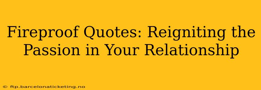 Fireproof Quotes: Reigniting the Passion in Your Relationship