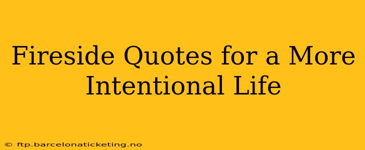 Fireside Quotes for a More Intentional Life